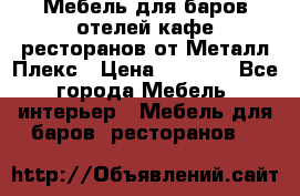 Мебель для баров,отелей,кафе,ресторанов от Металл Плекс › Цена ­ 5 000 - Все города Мебель, интерьер » Мебель для баров, ресторанов   